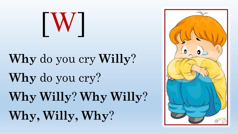 Why do you cry Willy ? Why do you cry?