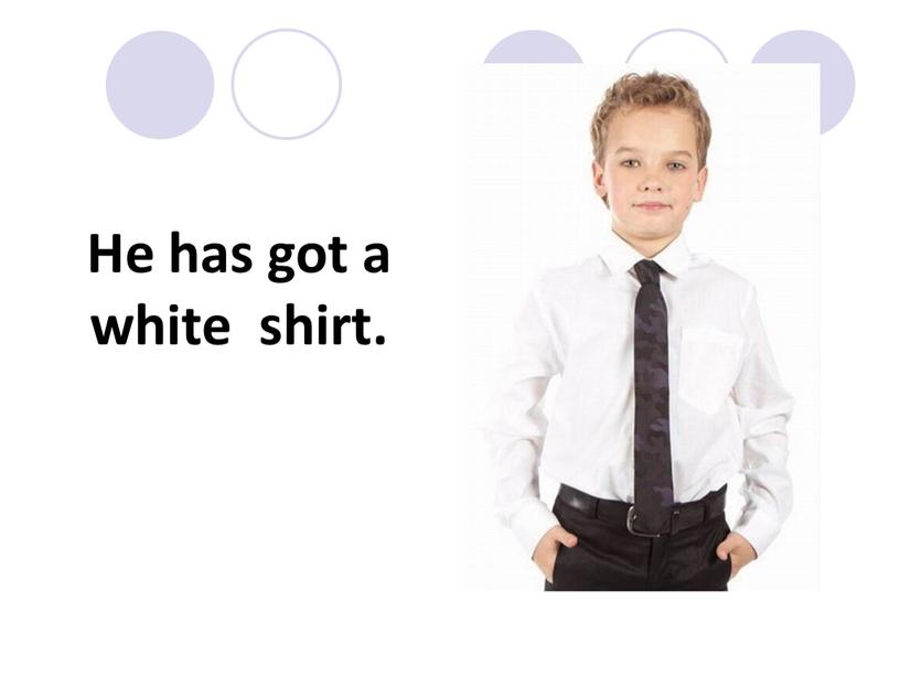 He has got a white shirt.