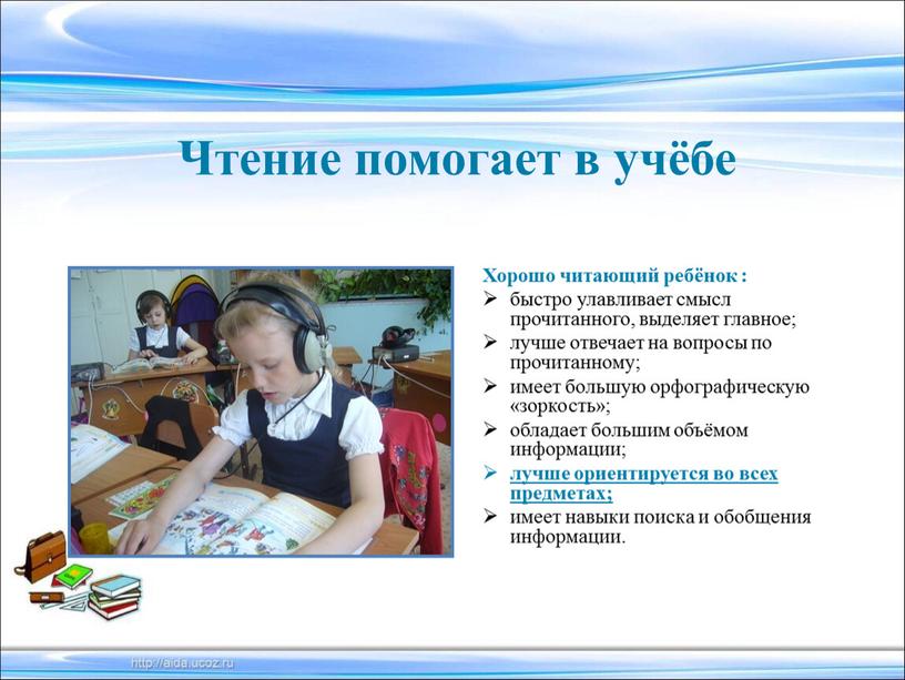 Чтение помогает в учёбе Хорошо читающий ребёнок : быстро улавливает смысл прочитанного, выделяет главное; лучше отвечает на вопросы по прочитанному; имеет большую орфографическую «зоркость»; обладает…