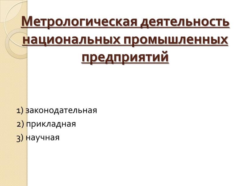 Метрологическая деятельность национальных промышленных предприятий 1) законодательная 2) прикладная 3) научная