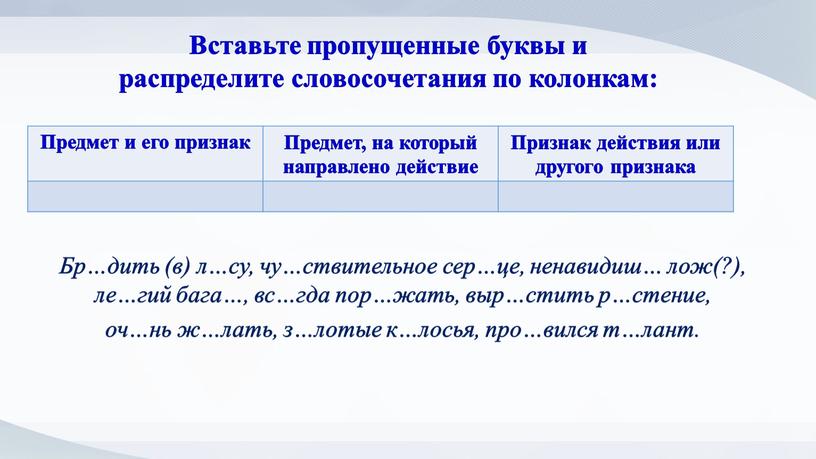 Бр…дить (в) л…су, чу…ствительное сер…це, ненавидиш… лож(?), ле…гий бага…, вс…гда пор…жать, выр…стить р…стение, оч…нь ж…лать, з…лотые к…лосья, про…вился т…лант