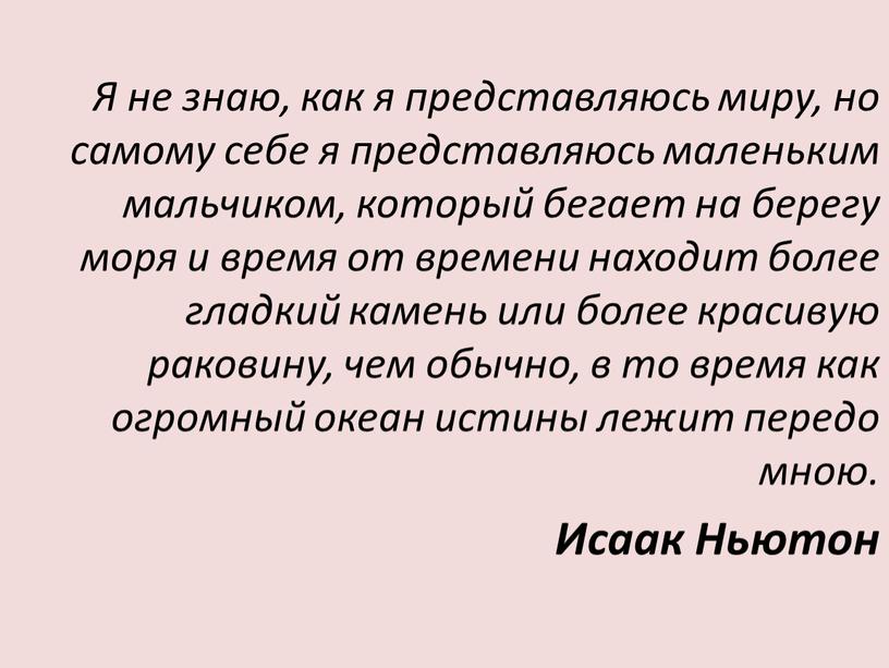 Я не знаю, как я представляюсь миру, но самому себе я представляюсь маленьким мальчиком, который бегает на берегу моря и время от времени находит более…