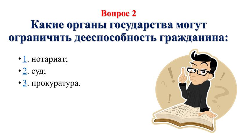 Вопрос 2 Какие органы государства могут ограничить дееспособность гражданина: 1