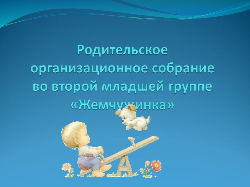 Родительское организационное собрание во второй младшей группе «Жемчужинка»