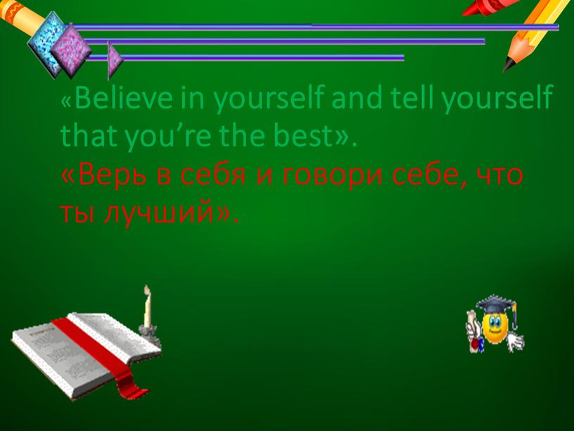 Believe in yourself and tell yourself that you’re the best»