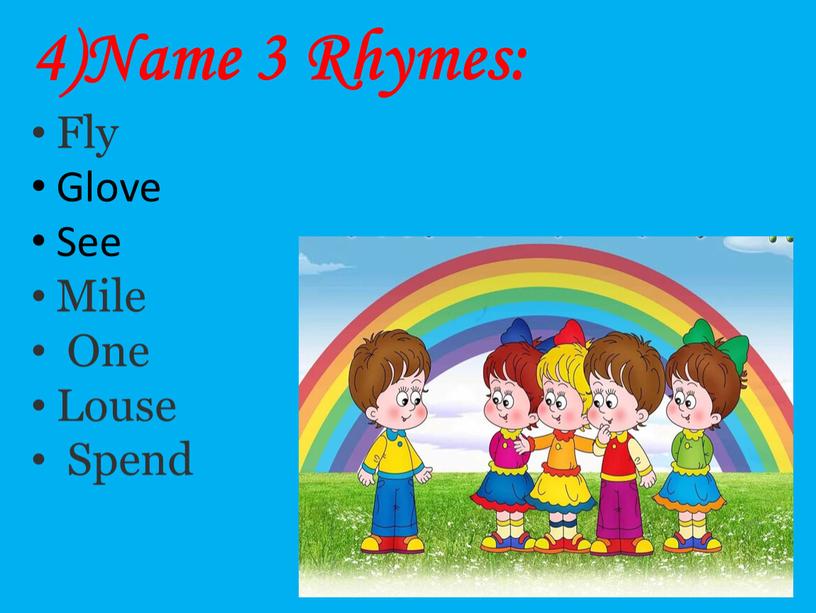 Name 3 Rhymes: Fly Glove See Mile