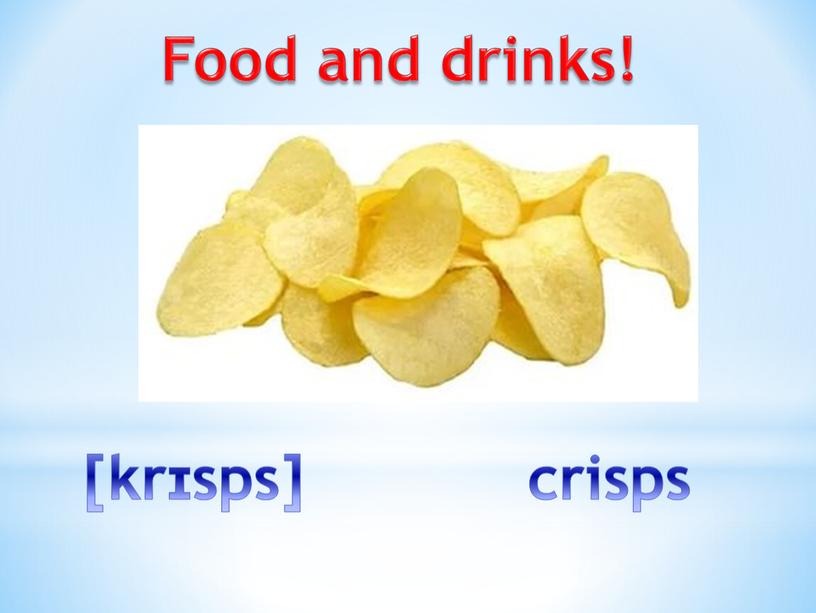 Food and drinks! [krɪsps] crisps