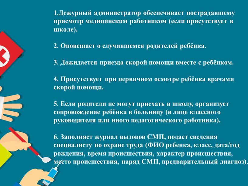 Дежурный администратор обеспечивает пострадавшему присмотр медицинским работником (если присутствует в школе)