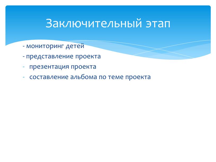 - мониторинг детей - представление проекта презентация проекта составление альбома по теме проекта Заключительный этап