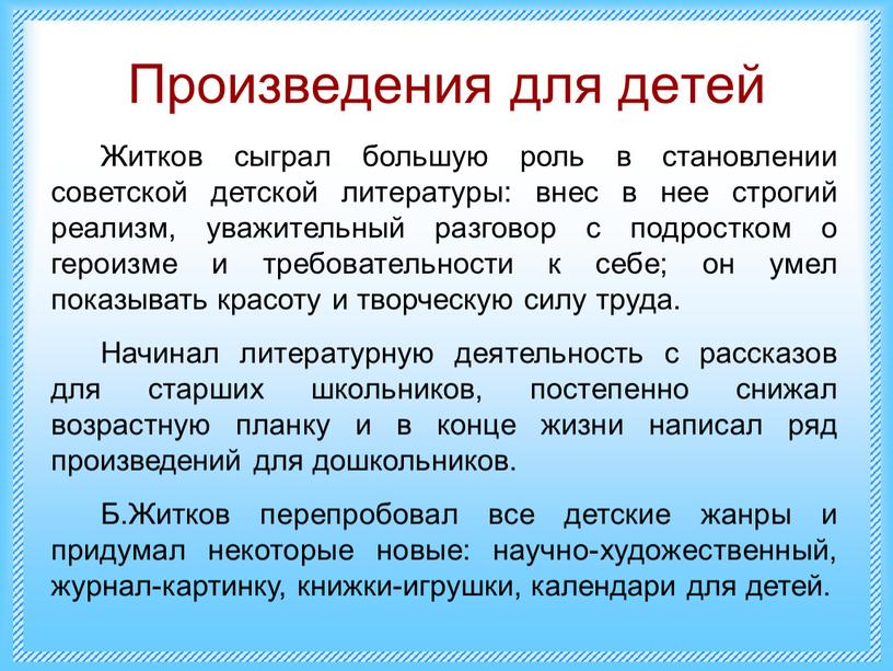 Произведения для детей Житков сыграл большую роль в становлении советской детской литературы: внес в нее строгий реализм, уважительный разговор с подростком о героизме и требовательности…