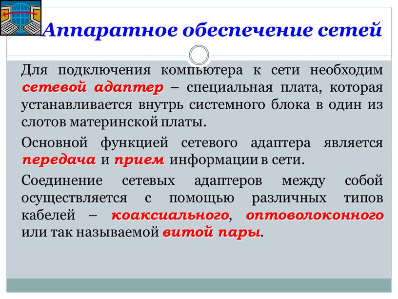 Аппаратное обеспечение сетей Для подключения компьютера к сети необходим сетевой адаптер – специальная плата, которая устанавливается внутрь системного блока в один из слотов материнской платы