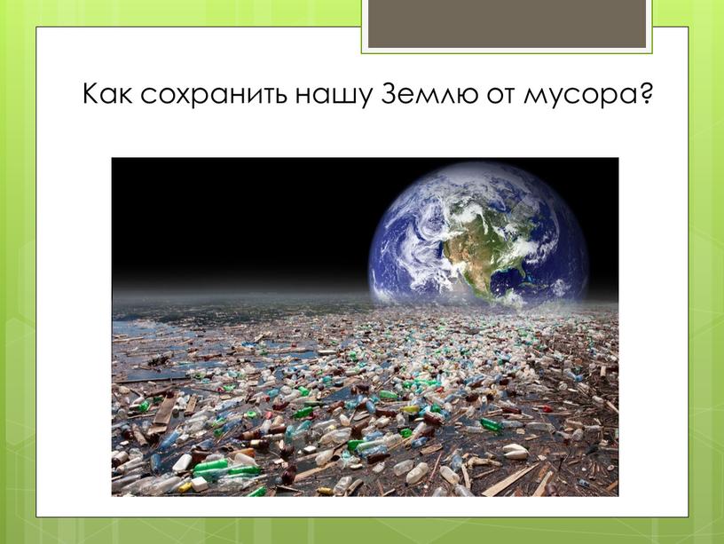 Как сохранить нашу Землю от мусора?