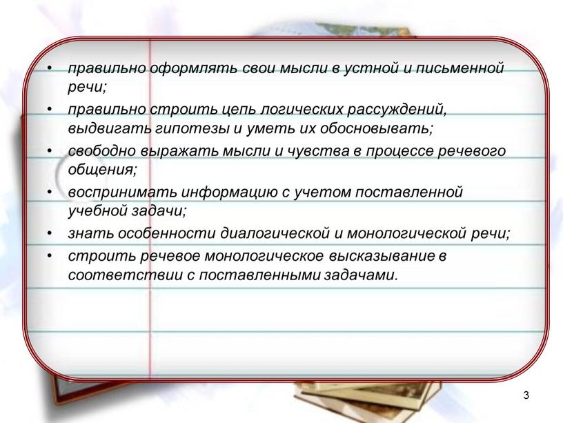 3 правильно оформлять свои мысли в устной и письменной речи; правильно строить цепь логических рассуждений, выдвигать гипотезы и уметь их обосновывать; свободно выражать мысли и…