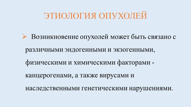 ЭТИОЛОГИЯ ОПУХОЛЕЙ Возникновение опухолей может быть связано с различными эндогенными и экзогенными, физическими и химическими факторами - канцерогенами, а также вирусами и наследственными генетическими нарушениями