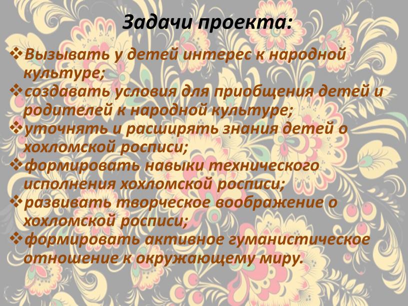 Задачи проекта: Вызывать у детей интерес к народной культуре; создавать условия для приобщения детей и родителей к народной культуре; уточнять и расширять знания детей о…