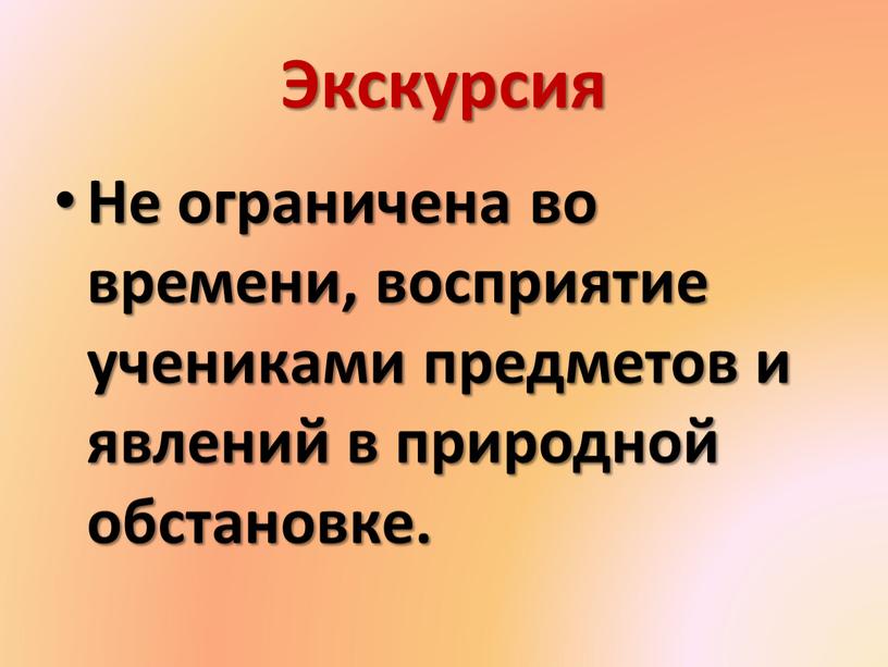 Экскурсия Не ограничена во времени, восприятие учениками предметов и явлений в природной обстановке