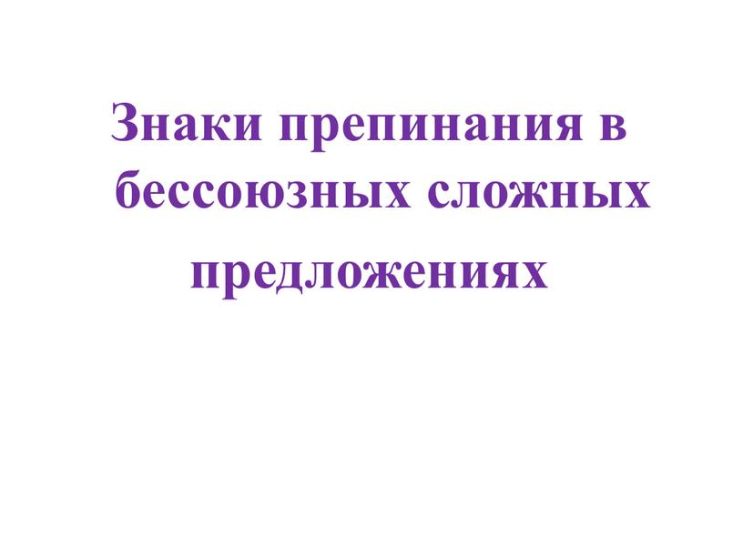 Знаки препинания в бессоюзных сложных предложениях