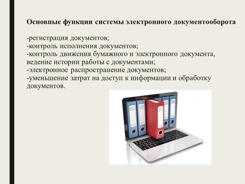 Основные функции системы электронного документооборота -регистрация документов; -контроль исполнения документов; -контроль движения бумажного и электронного документа, ведение истории работы с документами; -электронное распространение документов; -уменьшение…