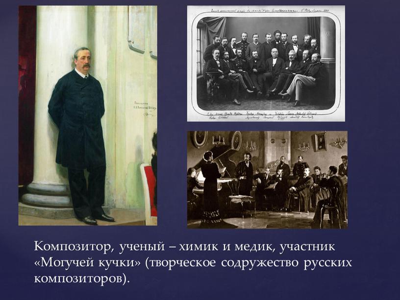 Композитор, ученый – химик и медик, участник «Могучей кучки» (творческое содружество русских композиторов)