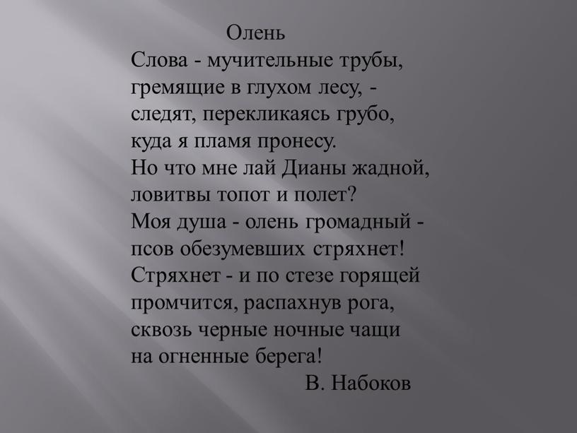 Олень Слова - мучительные трубы, гремящие в глухом лесу, - следят, перекликаясь грубо, куда я пламя пронесу