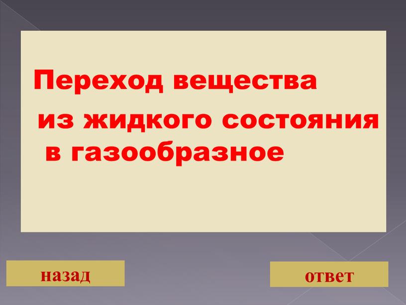 Переход вещества из жидкого состояния в газообразное назад ответ