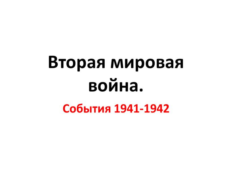 Вторая мировая война. События 1941-1942