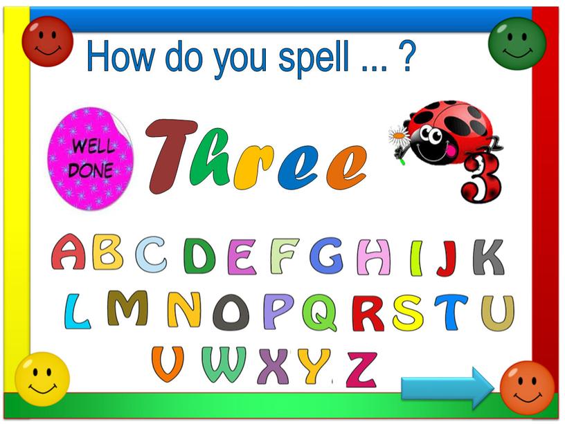 How do you spell ... ? T h r e e