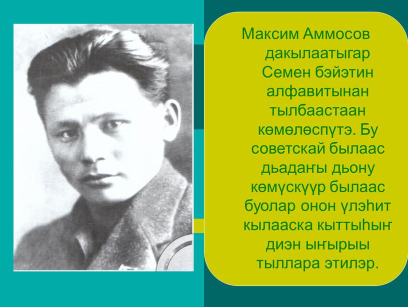 Максим Аммосов дакылаатыгар Семен бэйэтин алфавитынан тылбаастаан көмөлөспүтэ