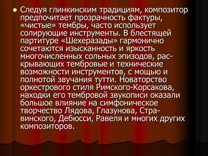 Следуя глинкинским традициям, композитор предпочитает прозрачность фактуры, «чистые» тембры, часто использует солирующие инструменты