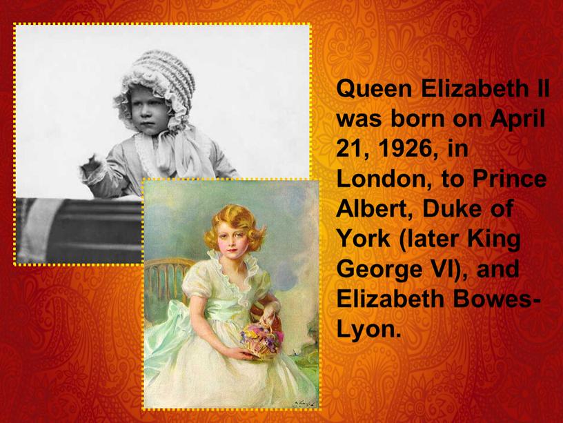 Queen Elizabeth II was born on