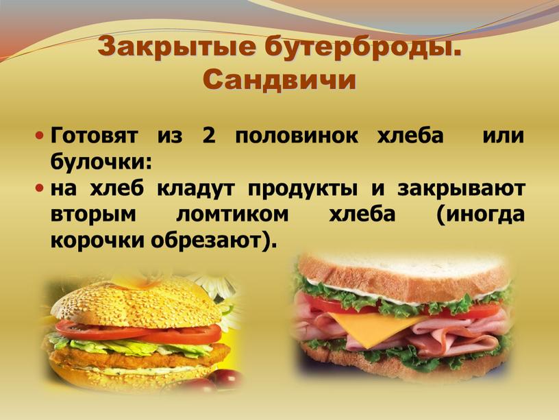 Готовят из 2 половинок хлеба или булочки: на хлеб кладут продукты и закрывают вторым ломтиком хлеба (иногда корочки обрезают)