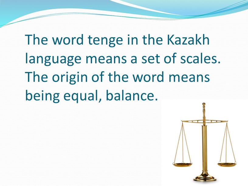 The word tenge in the Kazakh language means a set of scales