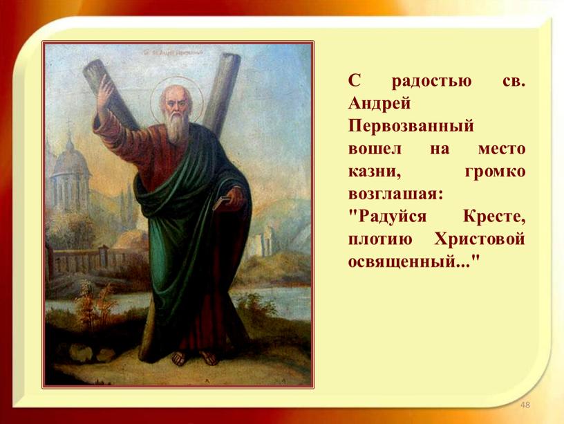 С радостью св. Андрей Первозванный вошел на место казни, громко возглашая: "Радуйся