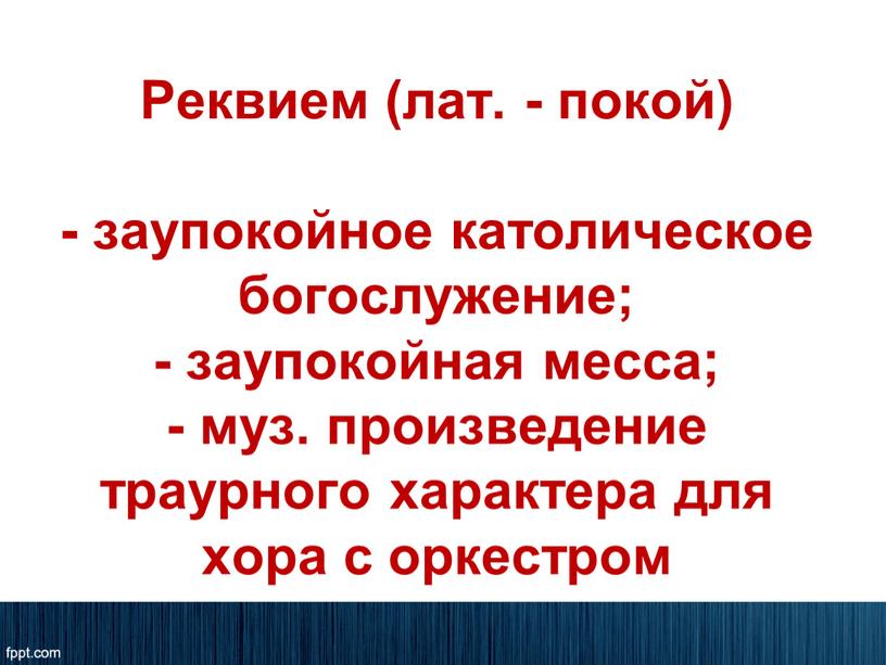 Реквием (лат. - покой) - заупокойное католическое богослужение; - заупокойная месса; - муз