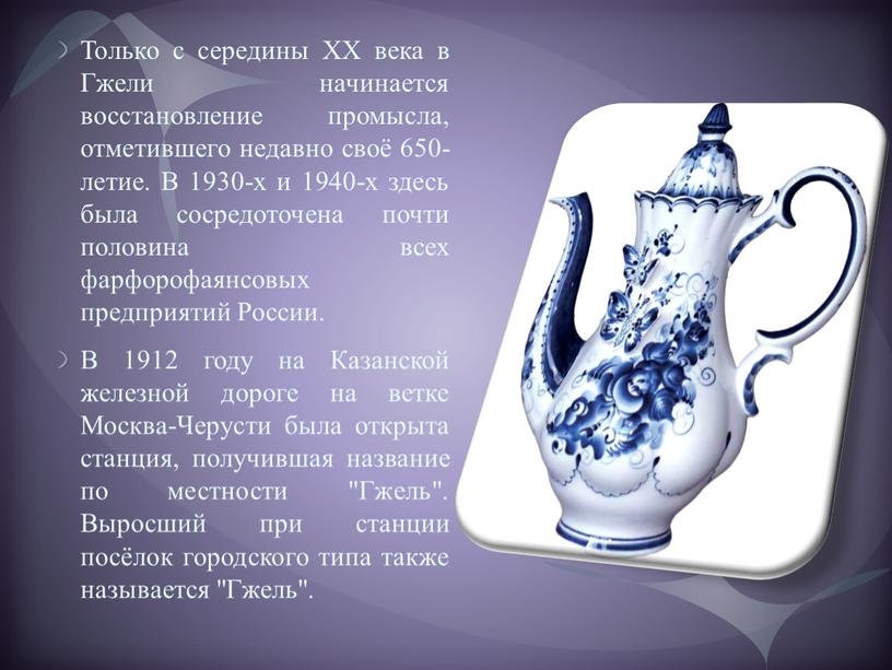 Только с середины XX века в Гжели начинается восстановление промысла, отметившего недавно своё 650-летие