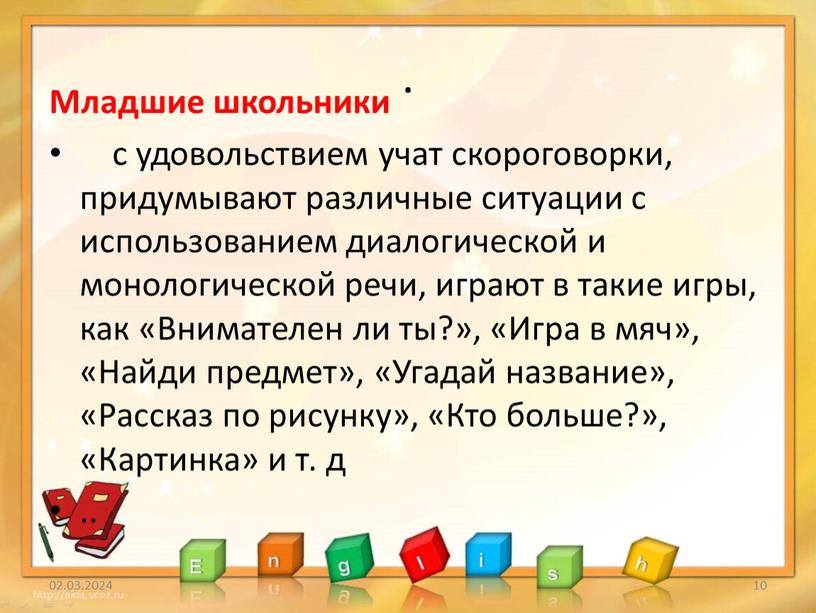 Младшие школьники с удовольствием учат скороговорки, придумывают различные ситуации с использованием диалогической и монологической речи, играют в такие игры, как «Внимателен ли ты?», «Игра в…