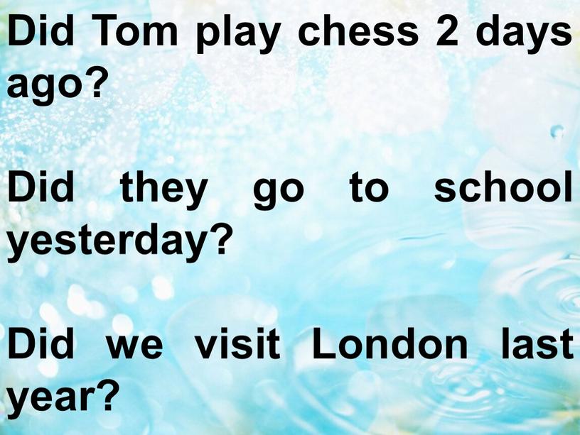 Did Tom play chess 2 days ago?