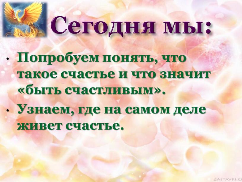 Сегодня мы: Попробуем понять, что такое счастье и что значит «быть счастливым»