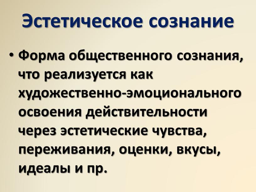 Эстетическое сознание Форма общественного сознания, что реализуется как художественно-эмоционального освоения действительности через эстетические чувства, переживания, оценки, вкусы, идеалы и пр