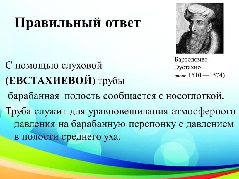 Правильный ответ С помощью слуховой (ЕВСТАХИЕВОЙ ) трубы барабанная полость сообщается с носоглоткой