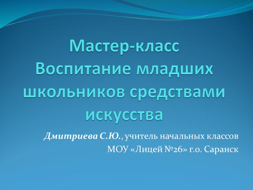 Мастер-класс Воспитание младших школьников средствами искусства