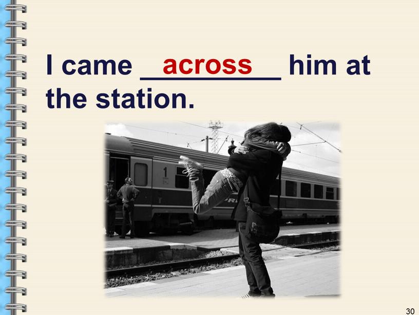 I came _________ him at the station