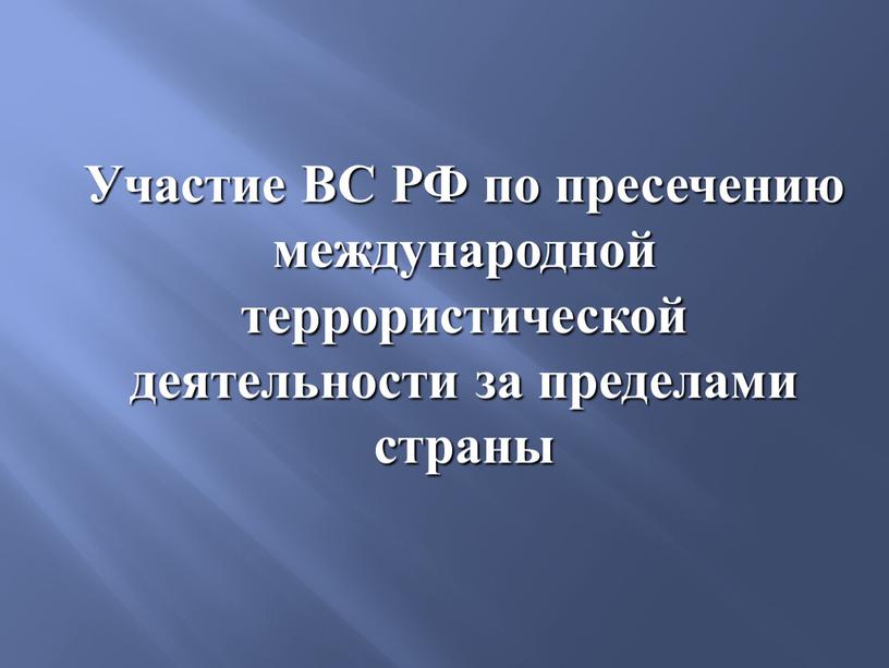 Участие ВС РФ по пресечению международной террористической деятельности за пределами страны