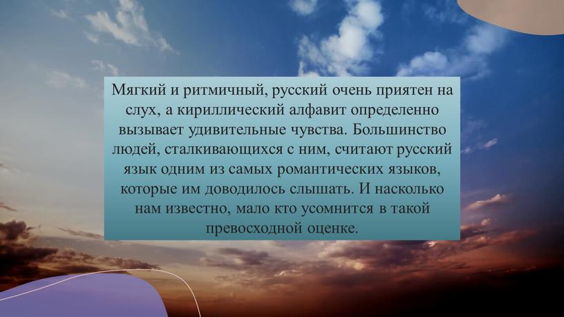 Мягкий и ритмичный, русский очень приятен на слух, а кириллический алфавит определенно вызывает удивительные чувства