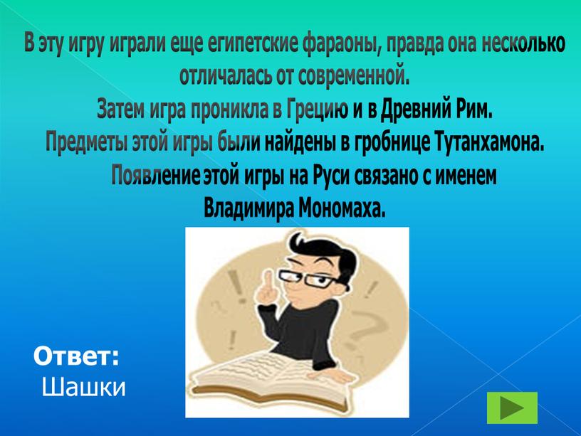 В эту игру играли еще египетские фараоны, правда она несколько отличалась от современной