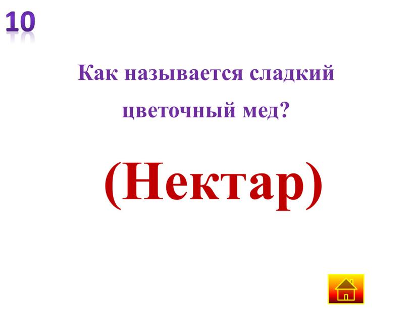 Как называется сладкий цветочный мед? (Нектар)