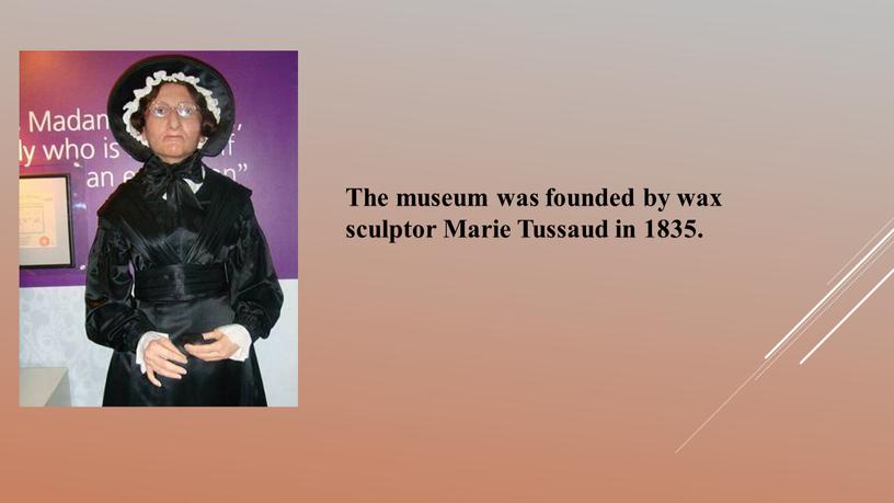 The museum was founded by wax sculptor