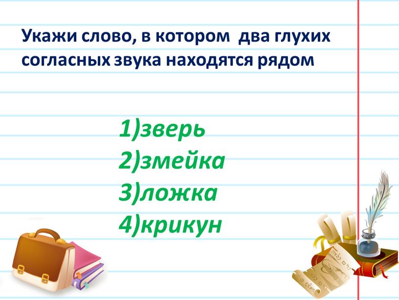 Укажи слово, в котором два глухих согласных звука находятся рядом зверь змейка ложка крикун