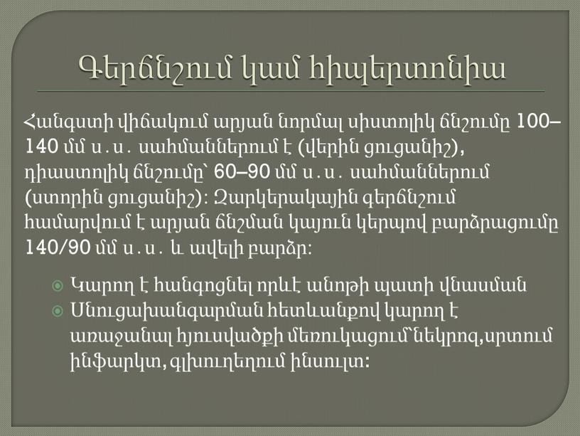 Գերճնշում կամ հիպերտոնիա Կարող է հանգոցնել որևէ անոթի պատի վնասման Սնուցախանգարման հետևանքով կարող է առաջանալ հյուսվածքի մեռուկացում՝նեկրոզ,սրտում ինֆարկտ, գլխուղեղում ինսուլտ: Հանգստի վիճակում արյան նորմալ սիստոլիկ…