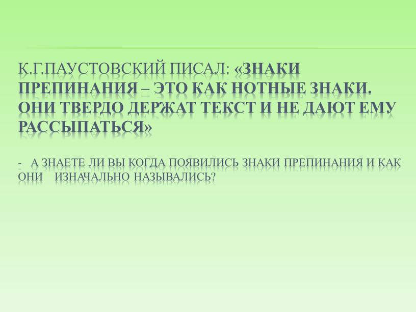 К.Г.Паустовский писал: «Знаки препинания – это как нотные знаки